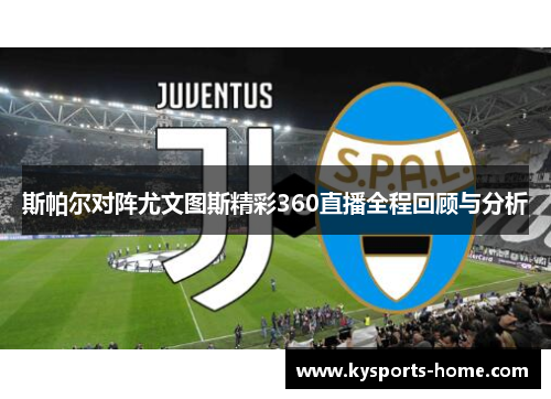斯帕尔对阵尤文图斯精彩360直播全程回顾与分析